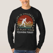Life is Uncertain Play Squash First Funny Tee T-shirt (Voorkant)