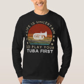 Life is Uncertain Play Tuba First Funny Tee T-shirt (Voorkant)