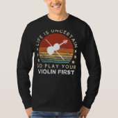 Life is Uncertain Play Violin First Funny Tee T-shirt (Voorkant)