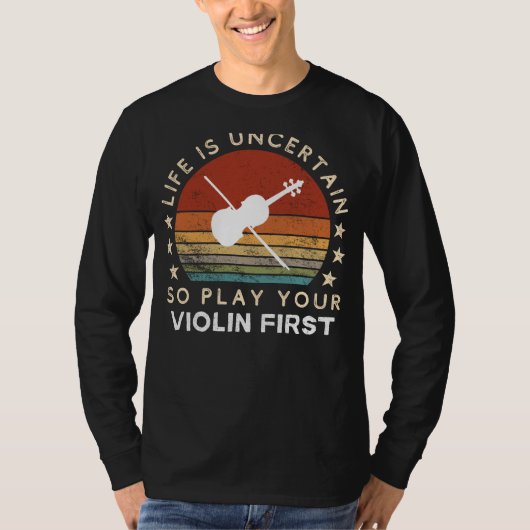 Life is Uncertain Play Violin First Funny Tee T-shirt (Voorkant)