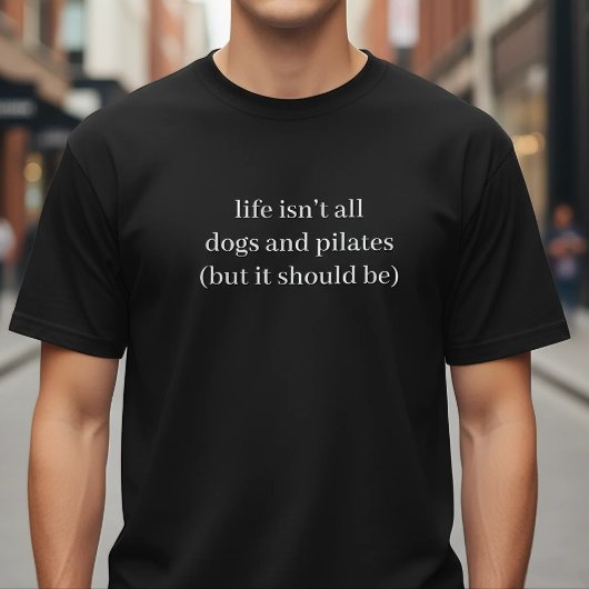 Life Isn't All Dogs And Pilates Funny Quote T-shirt