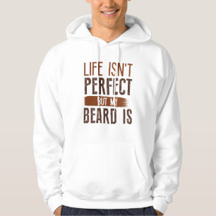 Life Isn't Perfect But My Beard is Hoodie