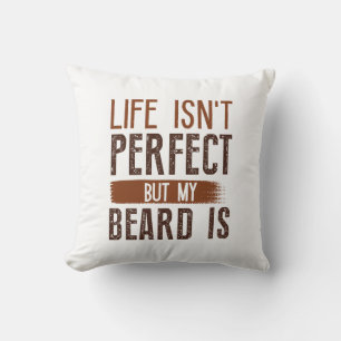 Life Isn't Perfect But My Beard is Kussen