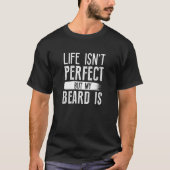 Life Isn't Perfect But My Beard is T-shirt (Voorkant)
