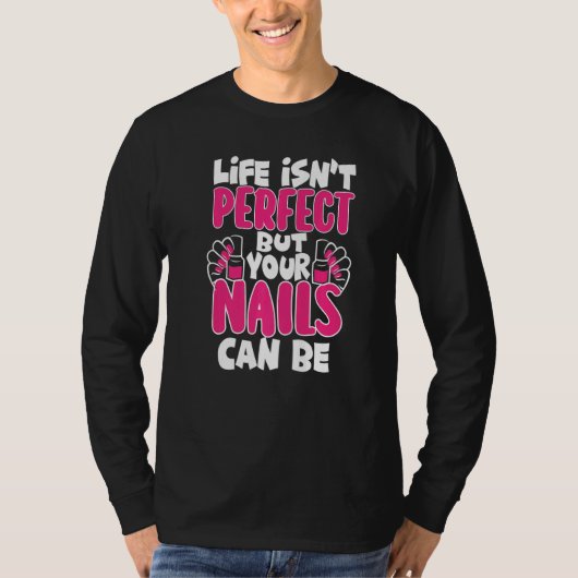 Life Isn't Perfect But Your Nails Can Be Nail Tech T-shirt (Voorkant)