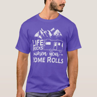 Life Rocks When Your Home Rolls funny T-shirt