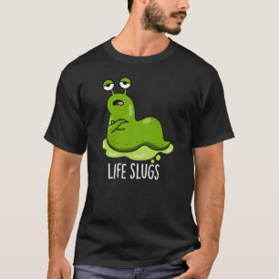 Life Slugs Funny Animal Pun Dark BG T-shirt