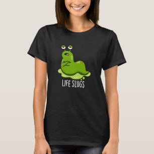 Life Slugs Funny Animal Pun Dark BG T-shirt