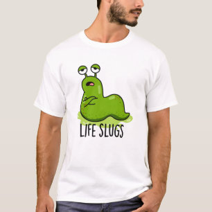 Life Slugs Funny Animal Pun T-shirt
