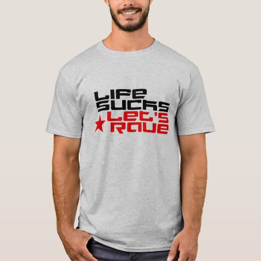Life Sucks Let's Rave T-shirt (Voorkant)