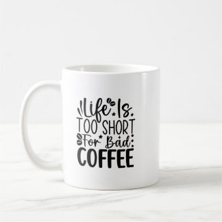 Life Too Short For A Bad Coffee  Koffiemok