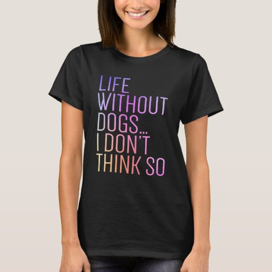 Life Without Dogs I Don't Think So Retro Funny Dog T-shirt (Voorkant)