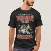 Life would be so boring without Budgies T-shirt (Voorkant)