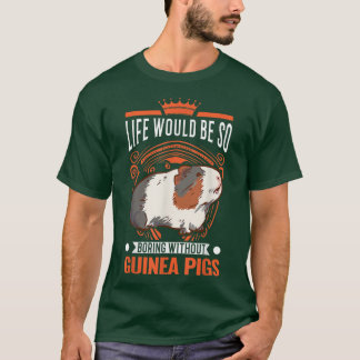 Life Would Be So Boring Without Guinea Pigs 3985  T-shirt