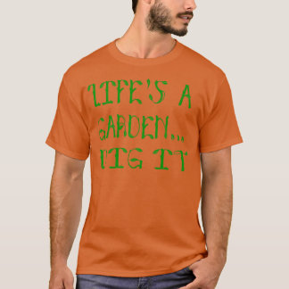 Lifes a Garden dig it Joe Dirt Quote T-shirt