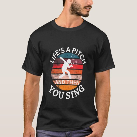 Life's a Pitch and then You Sing Barbershop Quarte T-shirt (Voorkant)