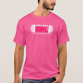 Lift als een meisje als je sterk genoeg bent t-shirt