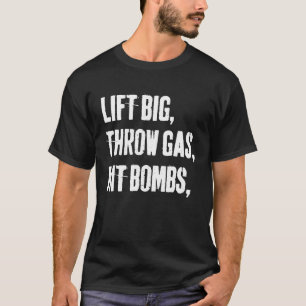Lift Big Throw Gas Hit Bombs T-shirt