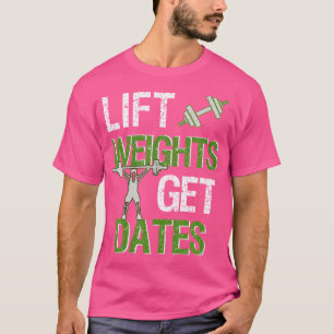 Lift Gewichten Get Dates Mannen Gewichtheffen Wins T-shirt