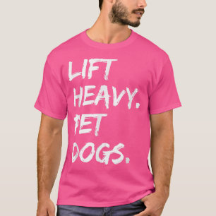 Lift Heavy Pet Dogs Funny Gym for Weightlifters Do T-shirt