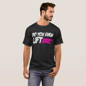 Lift je zelfs Bro T-shirt (Voorkant volledig)