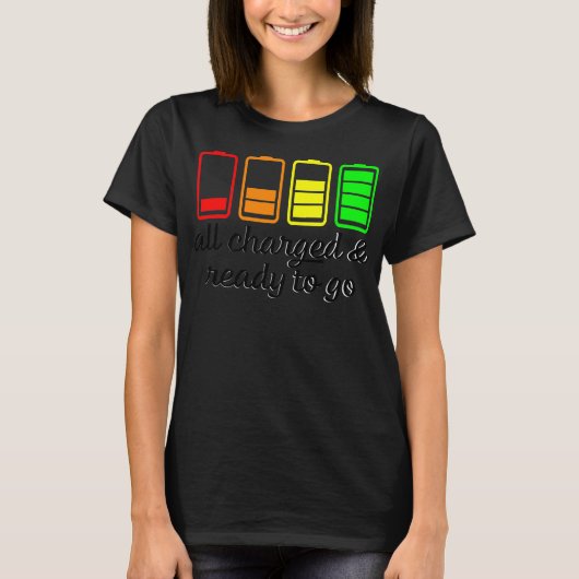 Like A Battery All Charges And Ready Go T-shirt (Voorkant)