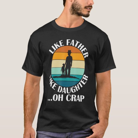 Like Father Like Daughter Oh Crap Fathers Day From T-shirt (Voorkant)
