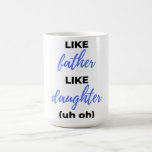 Like Father Like Daughter U Oh bl Koffiemok<br><div class="desc">Like Father Like Daughter U Oh design. This is a short sentimental quote which is great as an appreciation gift for Fathers or Father figures. Also suite as a general father gift for Father's Day,  Birthday or Christmas.</div>