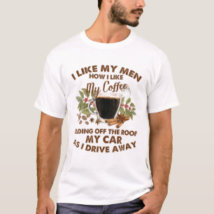 Like My Men How I Like My Coffee Sliding Off T-shirt