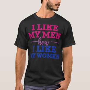 Like My Men How I Like My Women Funny Bi Pride B T-shirt