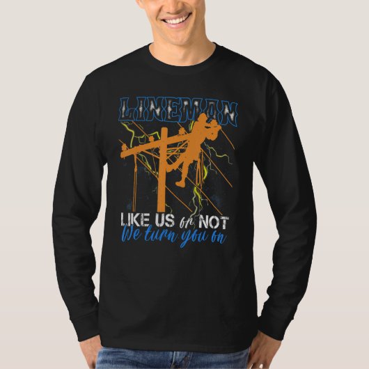 Like Us Or Not We Turn You On Funny Cool Lineman T-shirt (Voorkant)