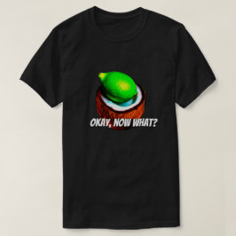 Limes in een kokosnoot "Oke, wat nu?" T-shirt