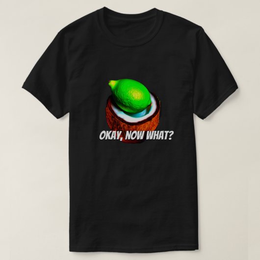 Limes in een kokosnoot "Oke, wat nu?" T-shirt (Design voorkant)