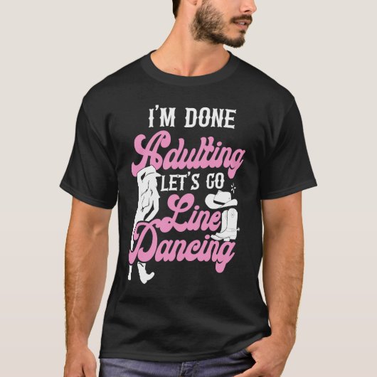 Line Dancing Dance Teacher I'm Done Adulting Let's T-shirt (Voorkant)