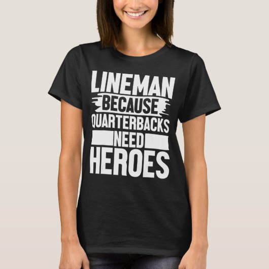 Lineman Because Quarterbacks Needs Heroes Football T-shirt (Voorkant)