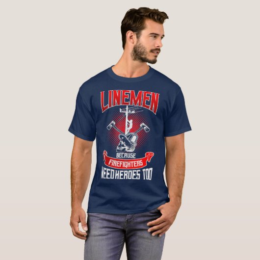 Lineman Line Worker omdat brandweerlieden nodig he T-shirt (Voorkant volledig)
