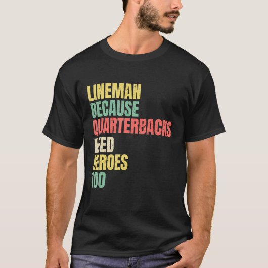 Lineman omdat Quarterbacks Heroes American nodig h T-shirt (Voorkant)