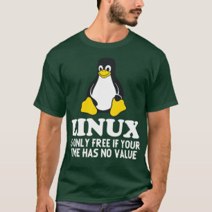 Linux is alleen gratis als je tijd geen waarde hee t-shirt