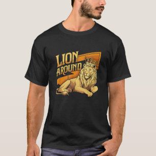 Lion Around King Lion voor een leeuw liefhebbers e T-shirt
