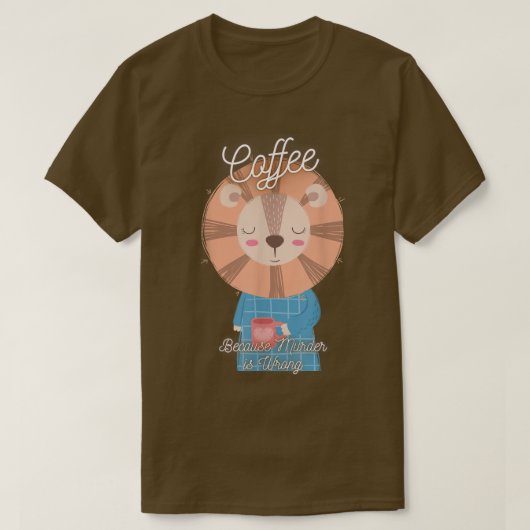 Lion Sarcasm Meme Funny Coffee Because Murder Is W T-shirt (Design voorkant)