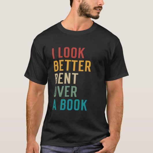 Literary Bookish Charisma I Look Better Bent Over  T-shirt (Voorkant)