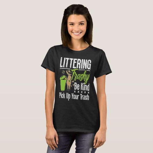 Littering Trashy Be Environmentalist  Conservation T-shirt (Voorkant volledig)