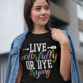 Live Colorful of Dye Trying Funny Haarstylist T-shirt