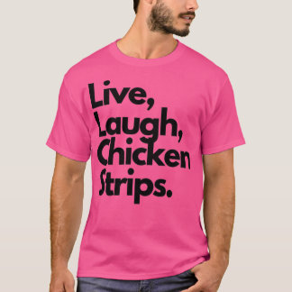 Live Laugh Chicken Strips T-shirt