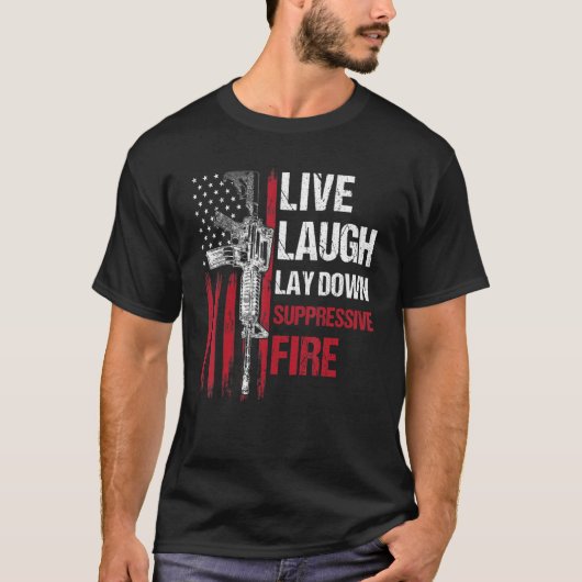 Live Laugh Lay Down Suppression Fire Gun Right Ame T-shirt (Voorkant)