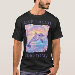 Live Laugh Lobotomy Dolfijn T-shirt