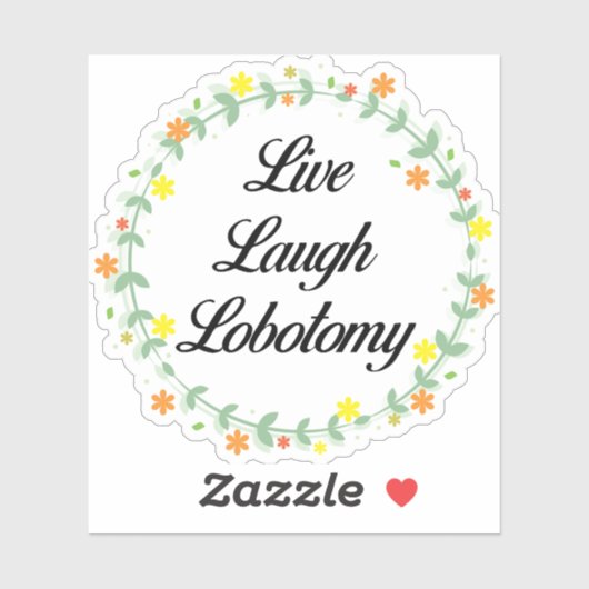 Live Laugh Lobotomy Sticker (Vel)