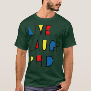 Live Laugh PhD T-shirt