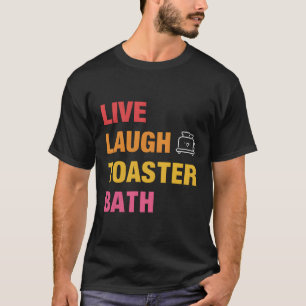 Live Laugh Toaster Bath T-shirt