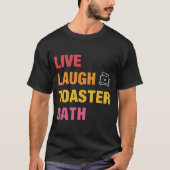 Live Laugh Toaster Bath T-shirt (Voorkant)